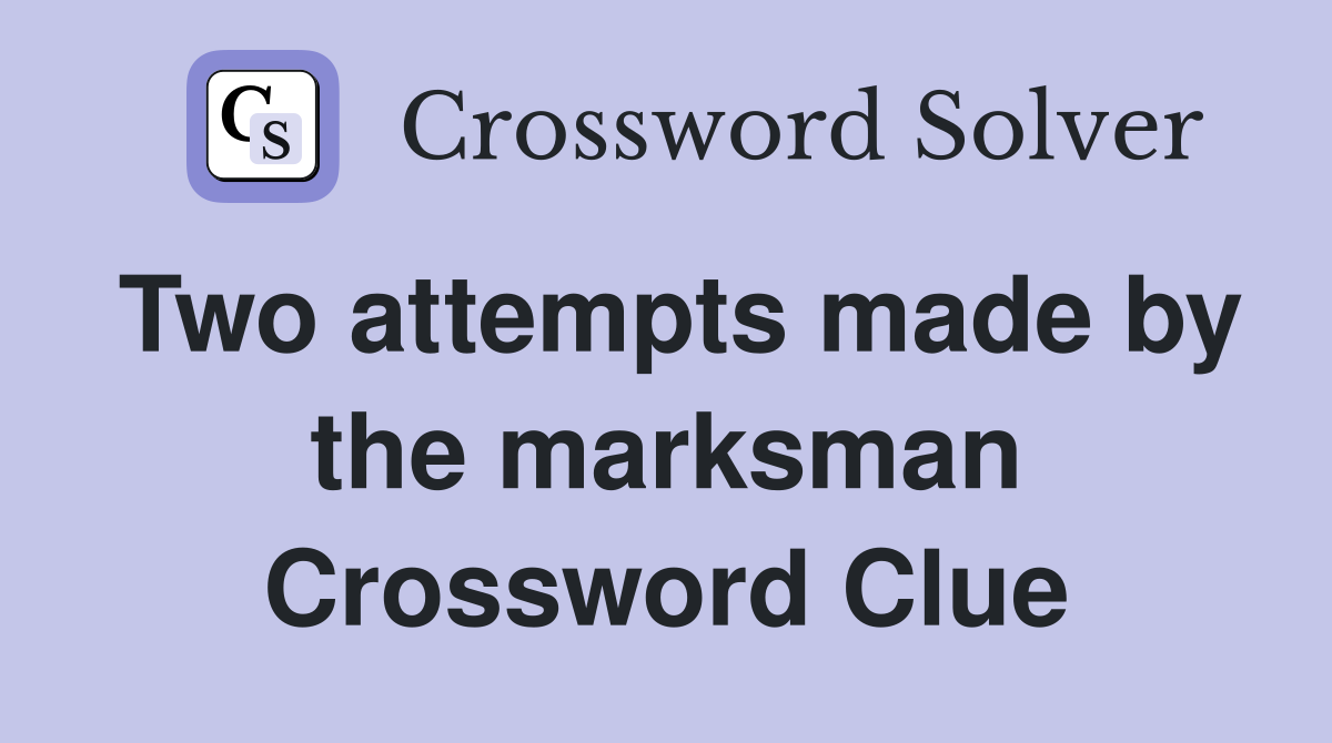 Two attempts made by the marksman Crossword Clue