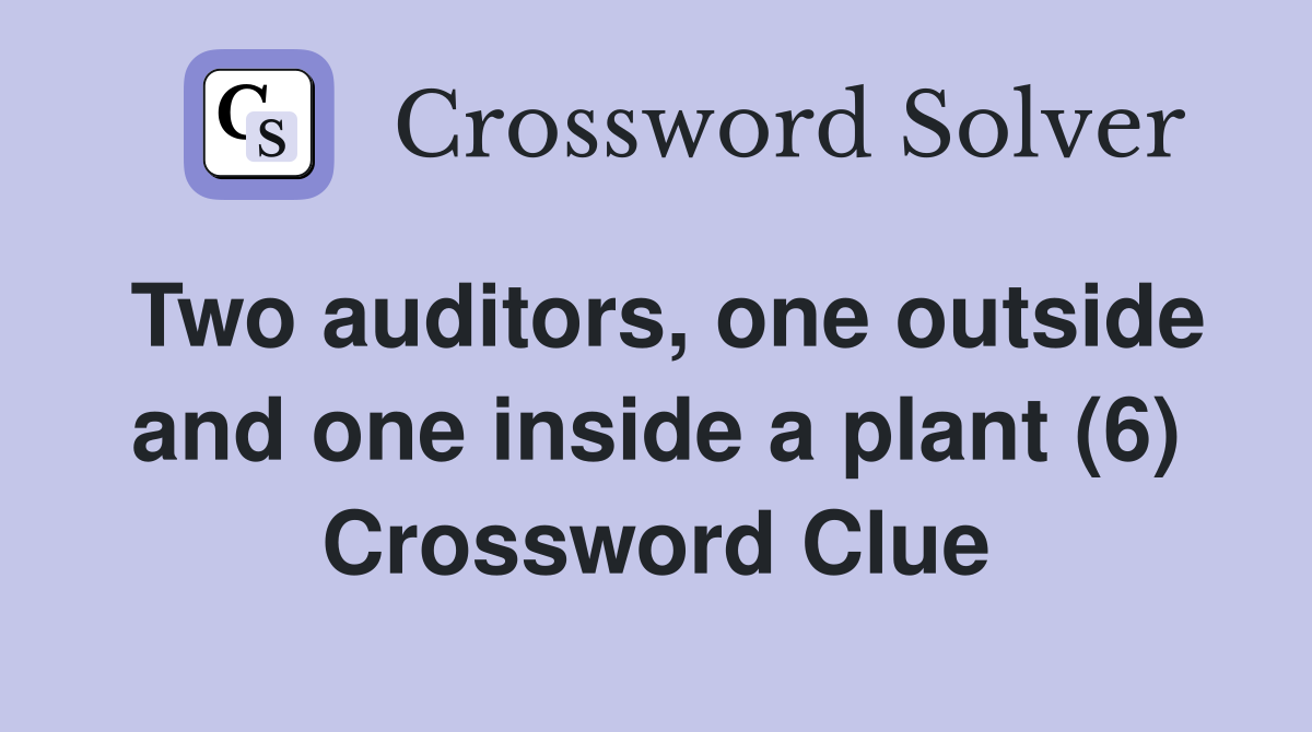 Two auditors, one outside and one inside a plant (6) Crossword Clue