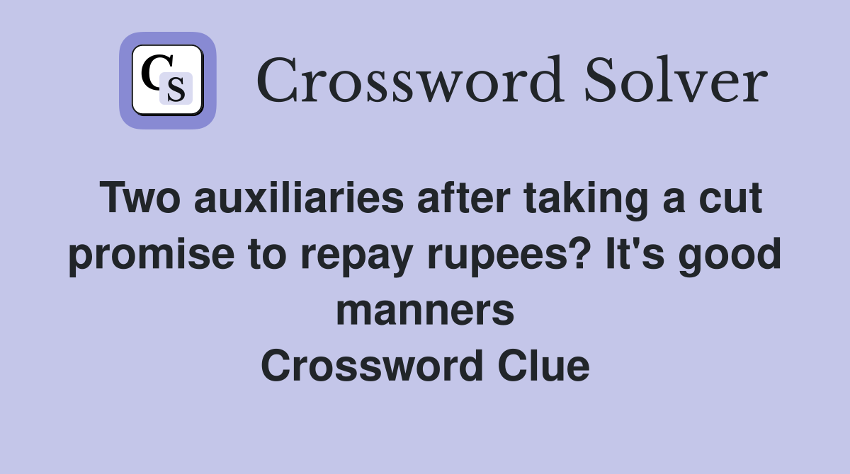 Two auxiliaries after taking a cut promise to repay rupees? It's good manners Crossword Clue