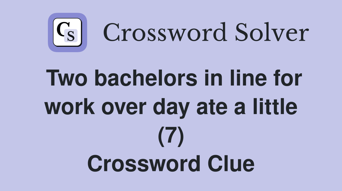 Two bachelors in line for work over day ate a little (7) Crossword Clue