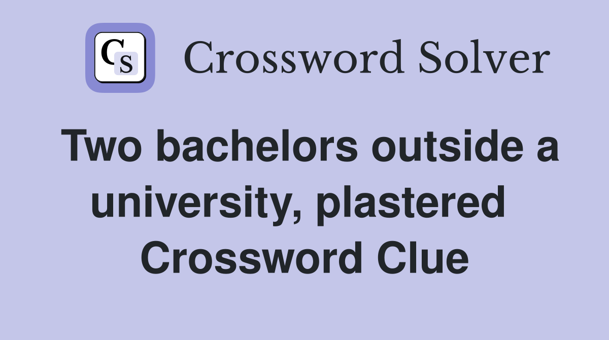 Two bachelors outside a university, plastered  Crossword Clue