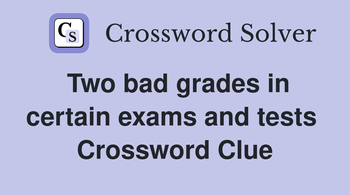 Two bad grades in certain exams and tests  Crossword Clue