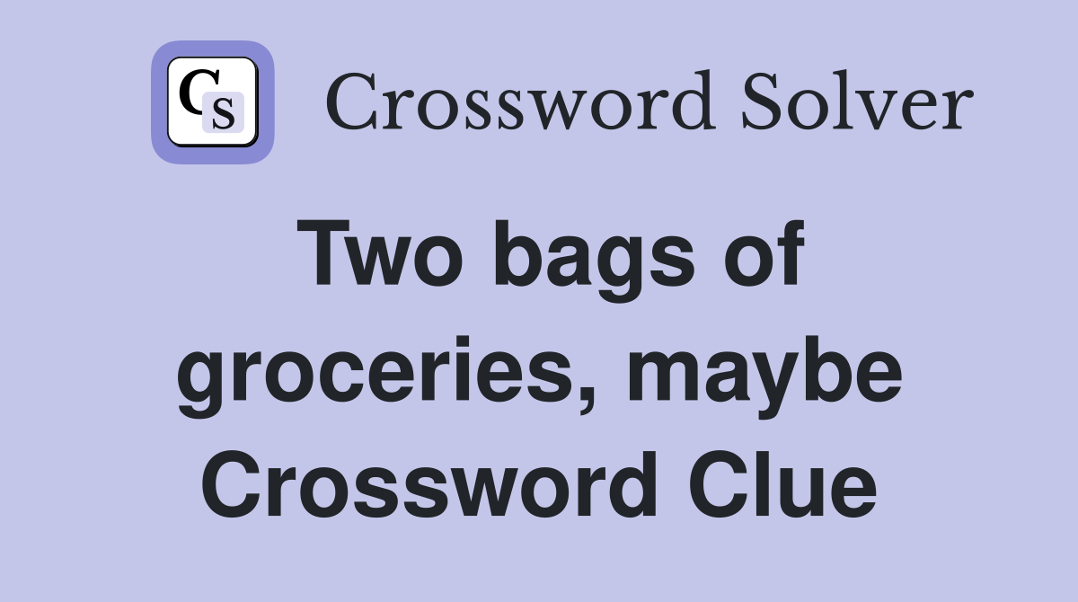 Two bags of groceries, maybe Crossword Clue