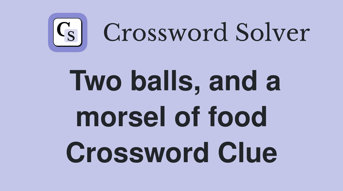 Two balls, and a morsel of food Crossword Clue