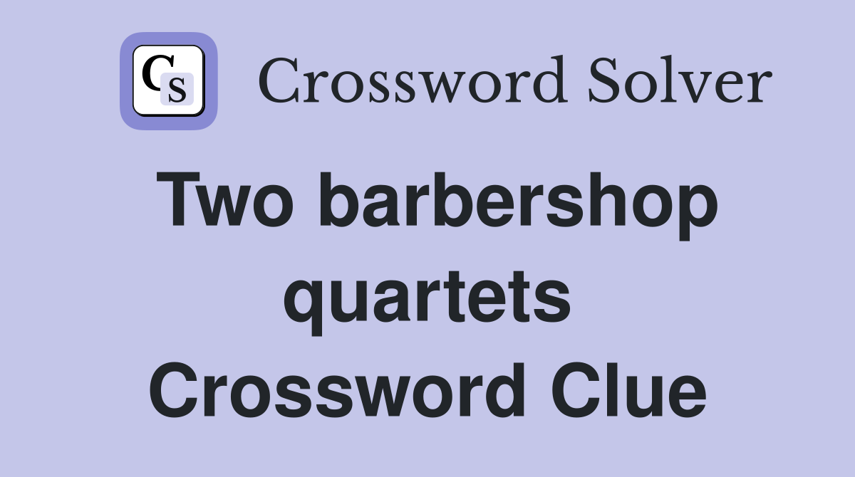 Two barbershop quartets Crossword Clue
