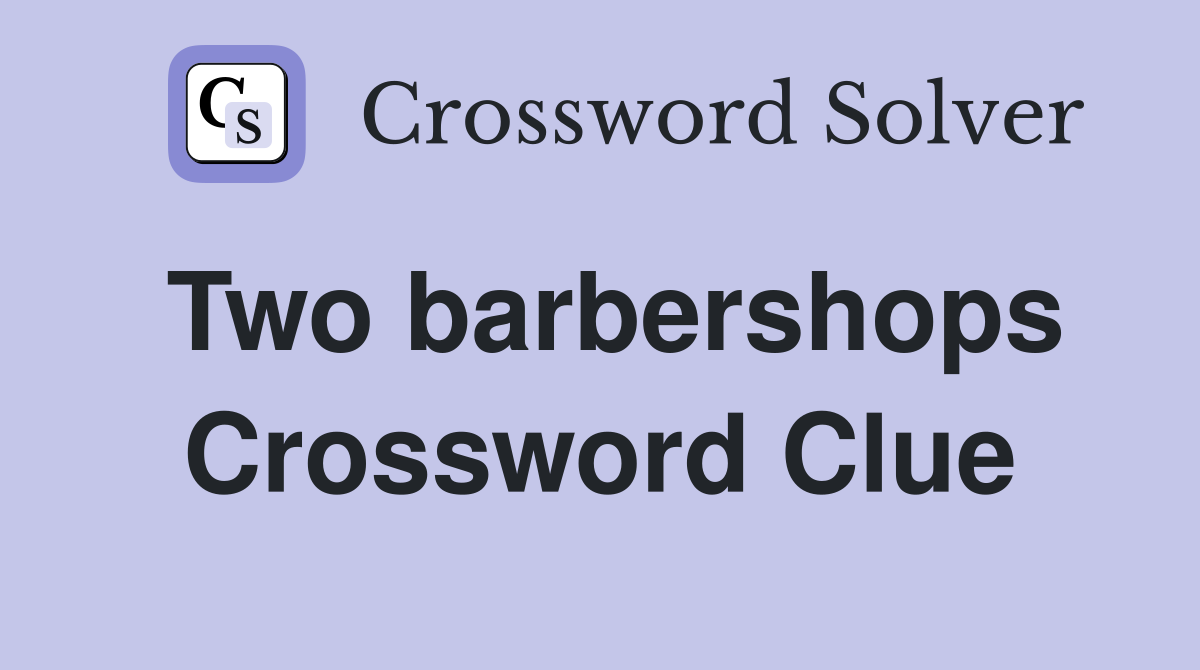 Two barbershops Crossword Clue