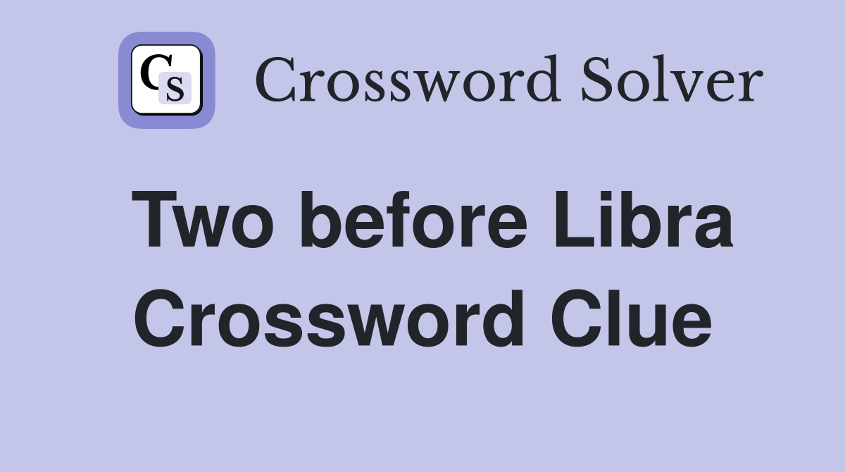 Two before Libra Crossword Clue
