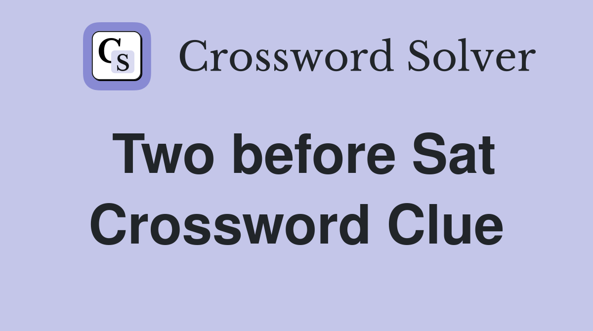 Two before Sat Crossword Clue