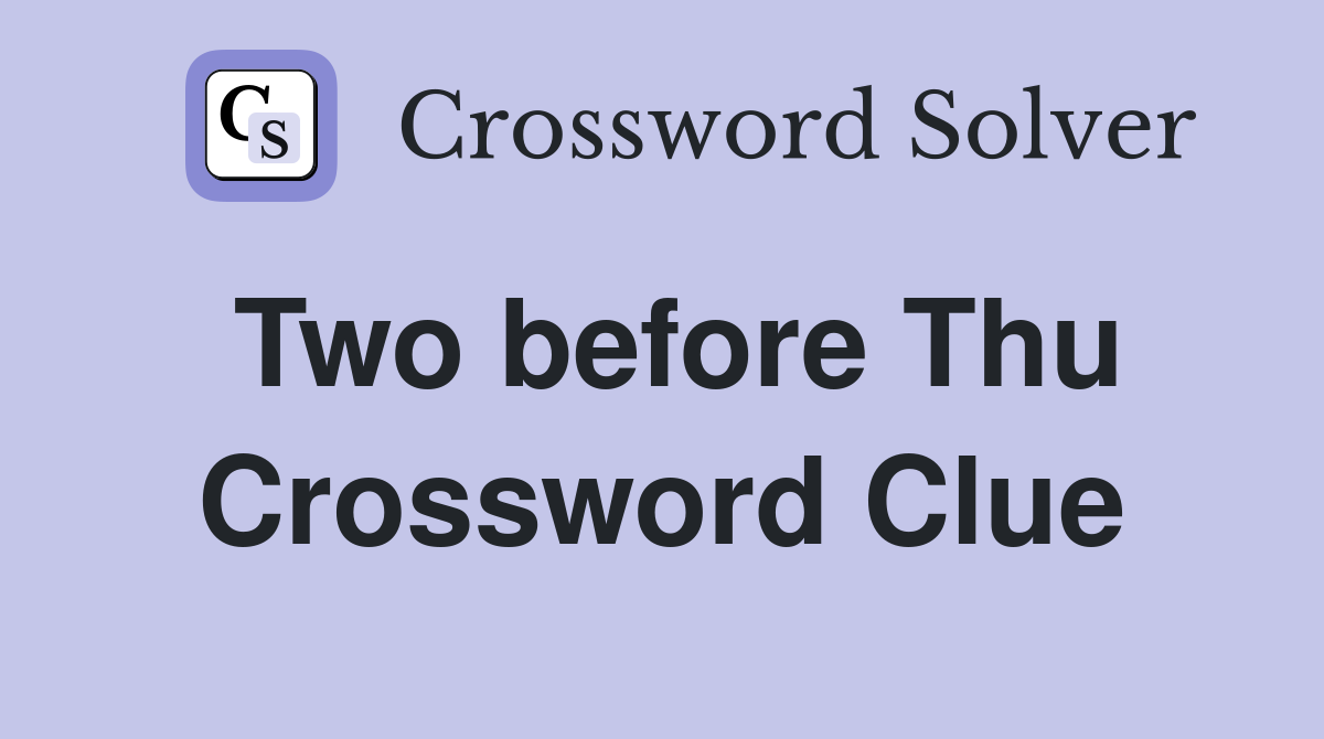 Two before Thu Crossword Clue