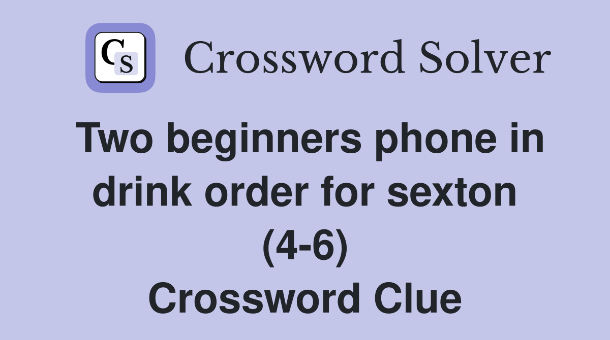 Two beginners phone in drink order for sexton (4-6) Crossword Clue