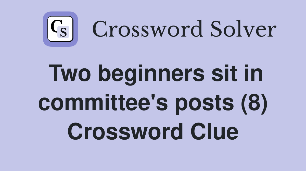 Two beginners sit in committee's posts (8) Crossword Clue