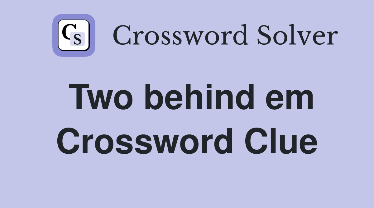 Two behind em Crossword Clue