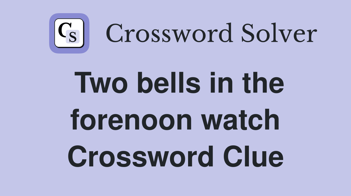Two bells in the forenoon watch Crossword Clue