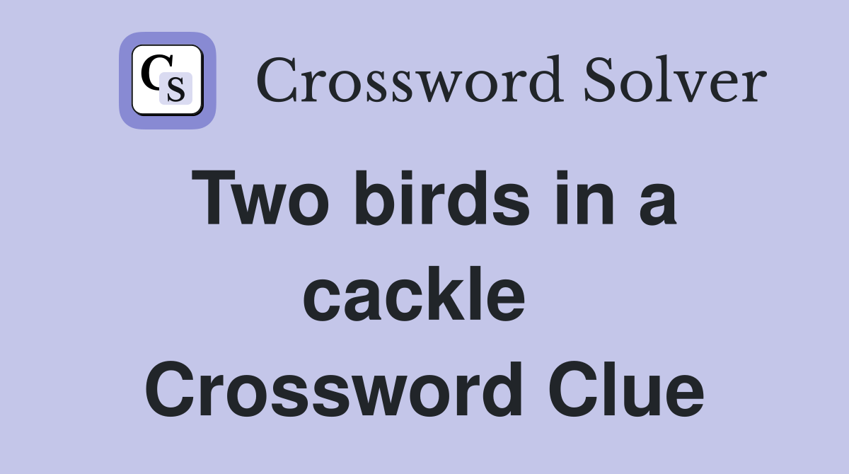 Two birds in a cackle  Crossword Clue