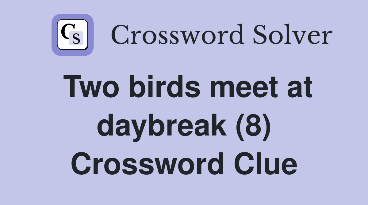 Two birds meet at daybreak (8) Crossword Clue