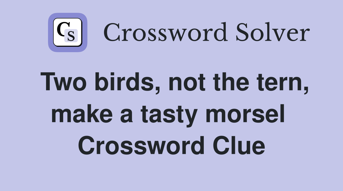 Two birds, not the tern, make a tasty morsel  Crossword Clue