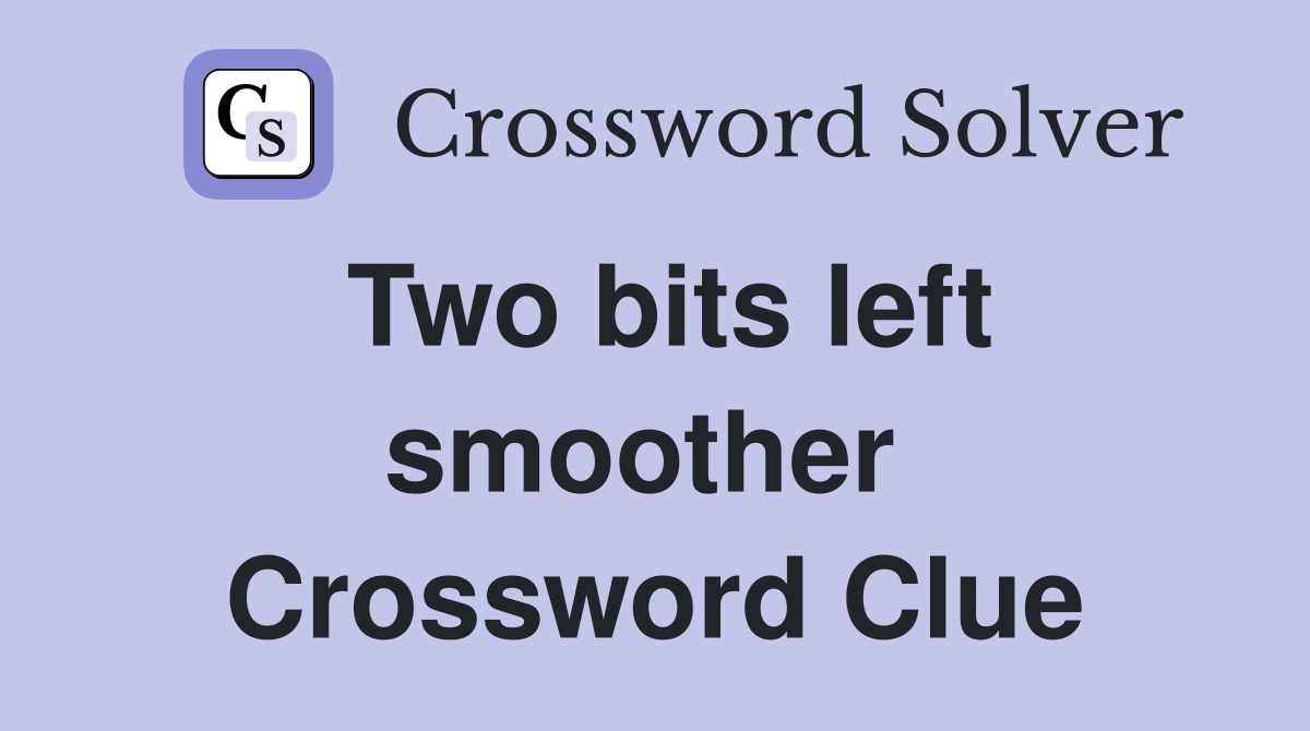 Two bits left smoother  Crossword Clue