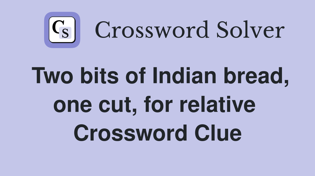 Two bits of Indian bread, one cut, for relative  Crossword Clue