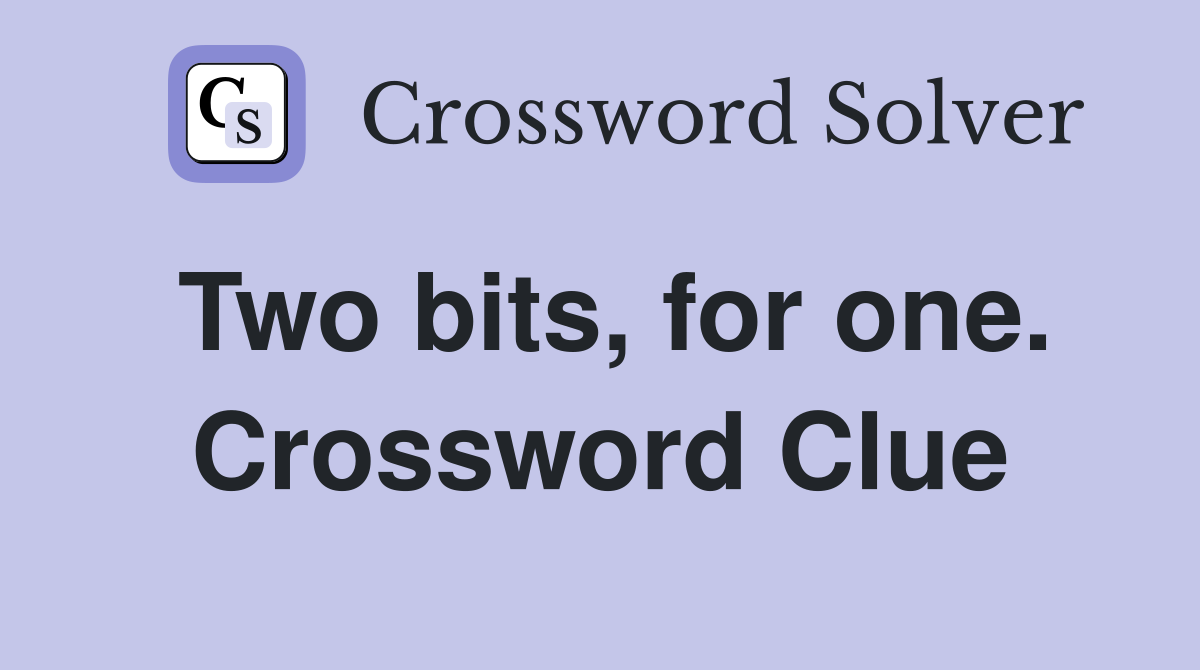 Two bits, for one. Crossword Clue