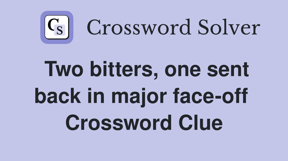 Two bitters, one sent back in major face-off  Crossword Clue
