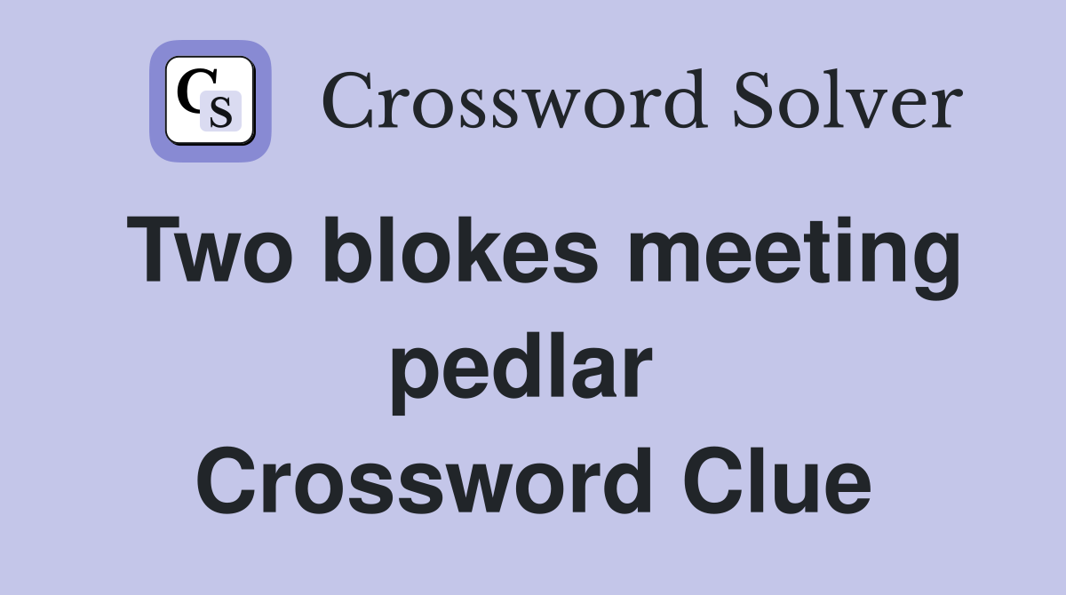 Two blokes meeting pedlar  Crossword Clue