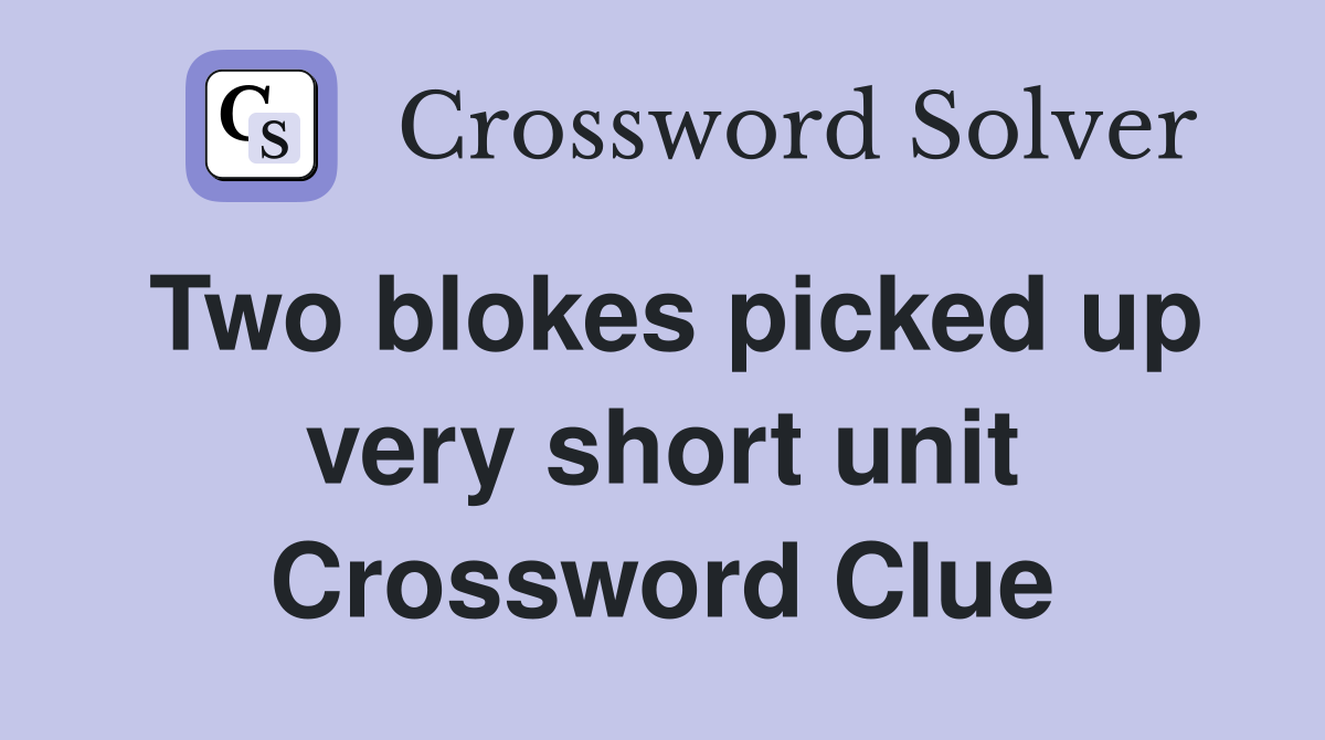 Two blokes picked up very short unit Crossword Clue