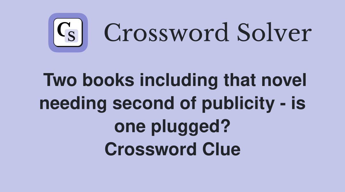 Two books including that novel needing second of publicity - is one plugged? Crossword Clue