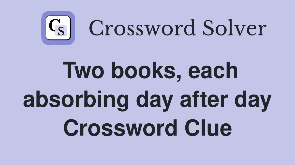 Two books, each absorbing day after day Crossword Clue