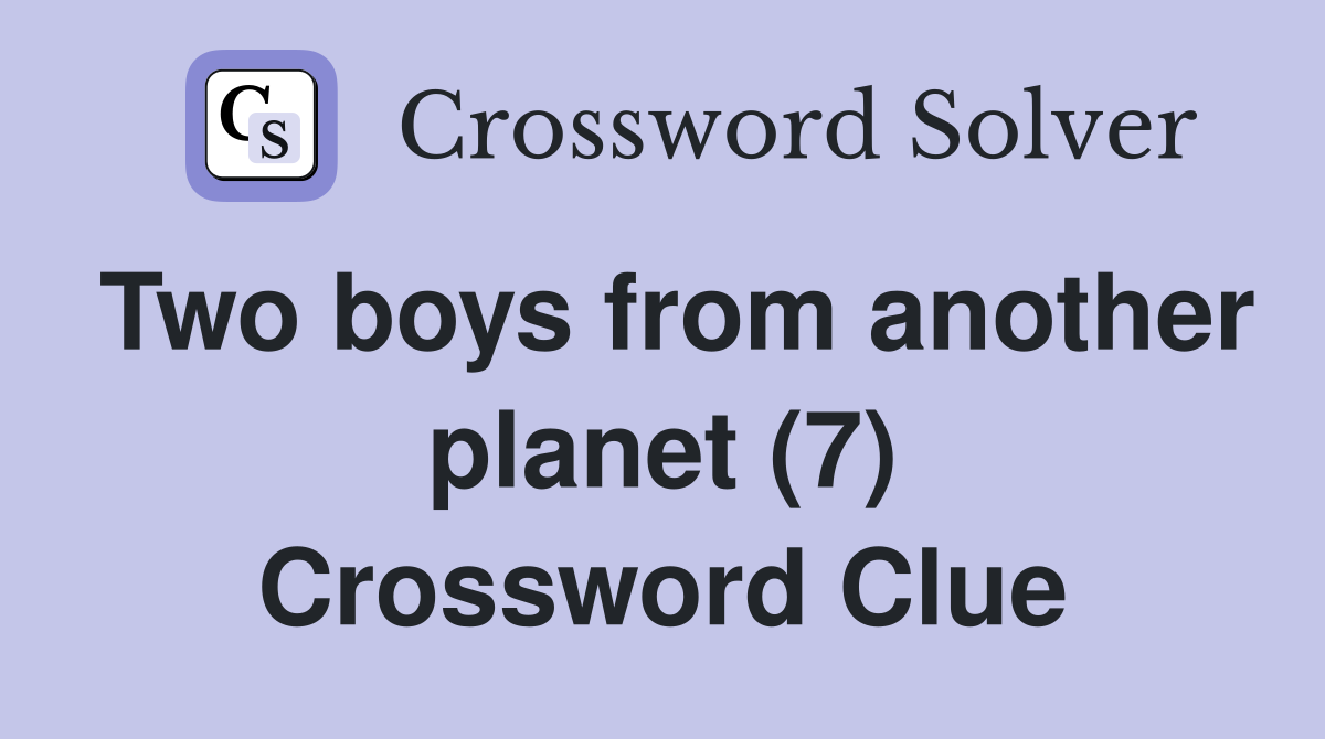 Two boys from another planet (7) Crossword Clue