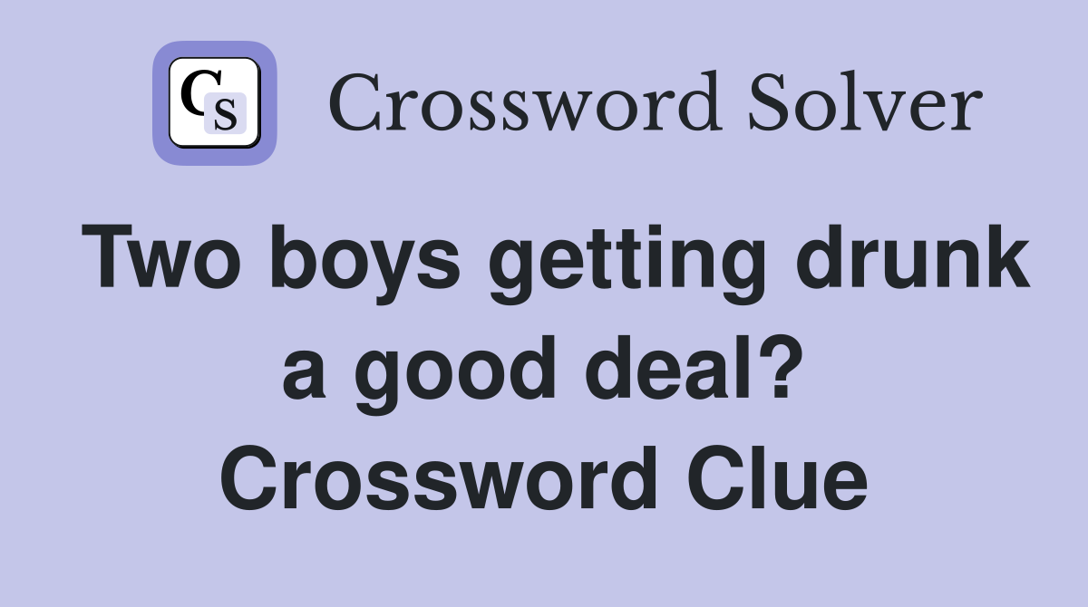 Two boys getting drunk a good deal? Crossword Clue