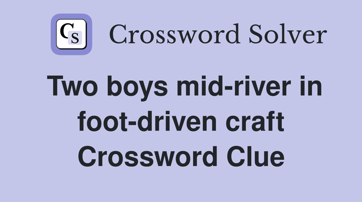 Two boys mid-river in foot-driven craft Crossword Clue