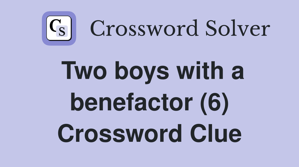 Two boys with a benefactor (6) Crossword Clue