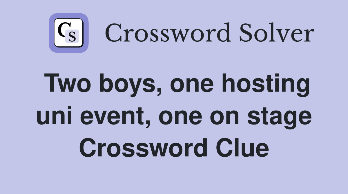 Two boys, one hosting uni event, one on stage Crossword Clue