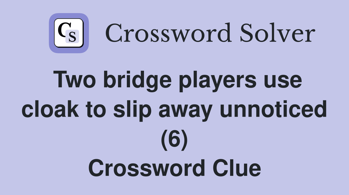 Two bridge players use cloak to slip away unnoticed (6) Crossword Clue