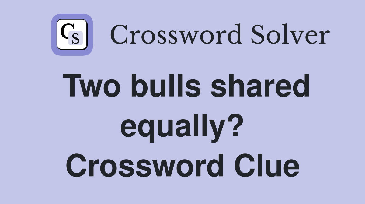Two bulls shared equally? Crossword Clue