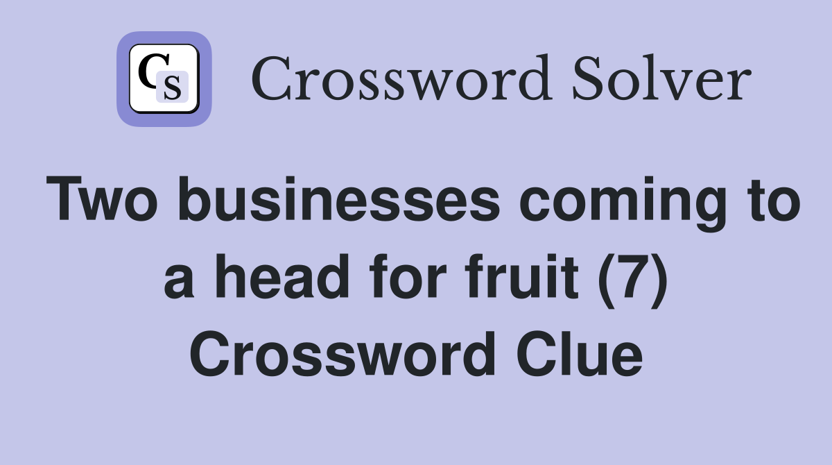Two businesses coming to a head for fruit (7) Crossword Clue