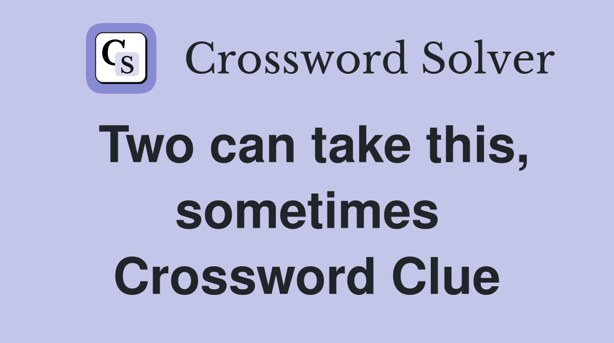 Two can take this, sometimes Crossword Clue
