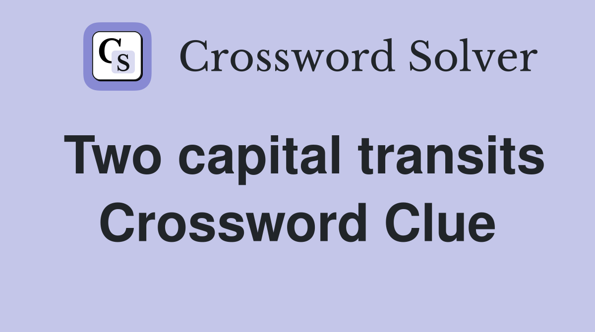Two capital transits Crossword Clue