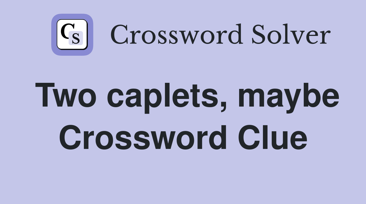 Two caplets, maybe Crossword Clue