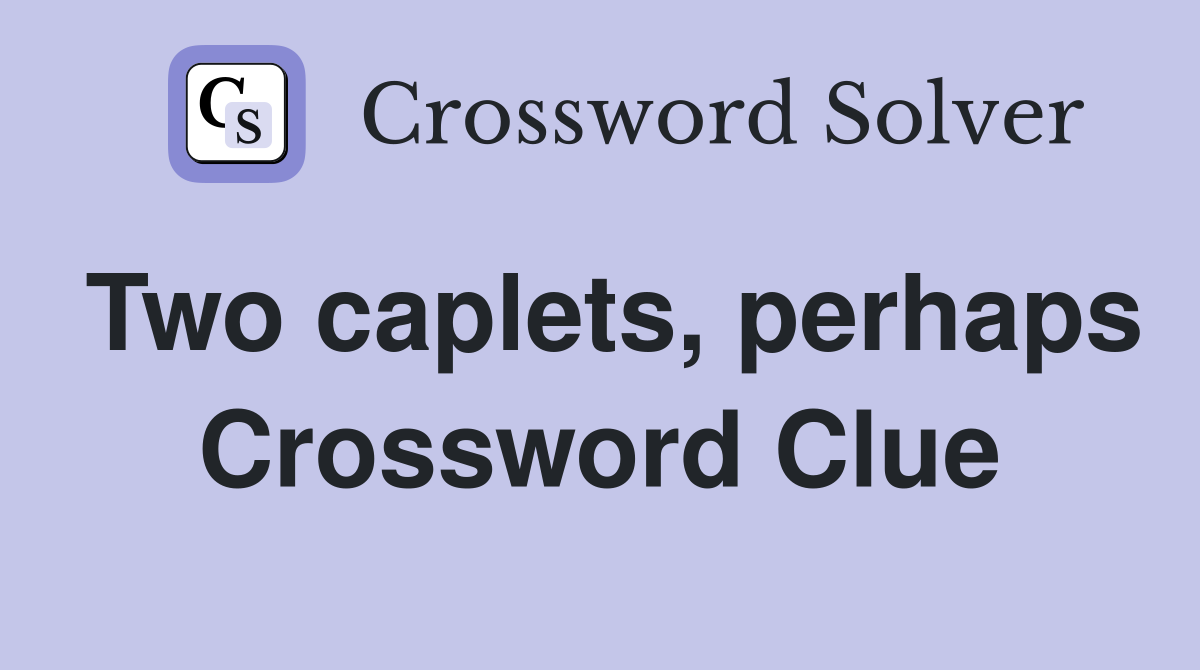Two caplets, perhaps Crossword Clue
