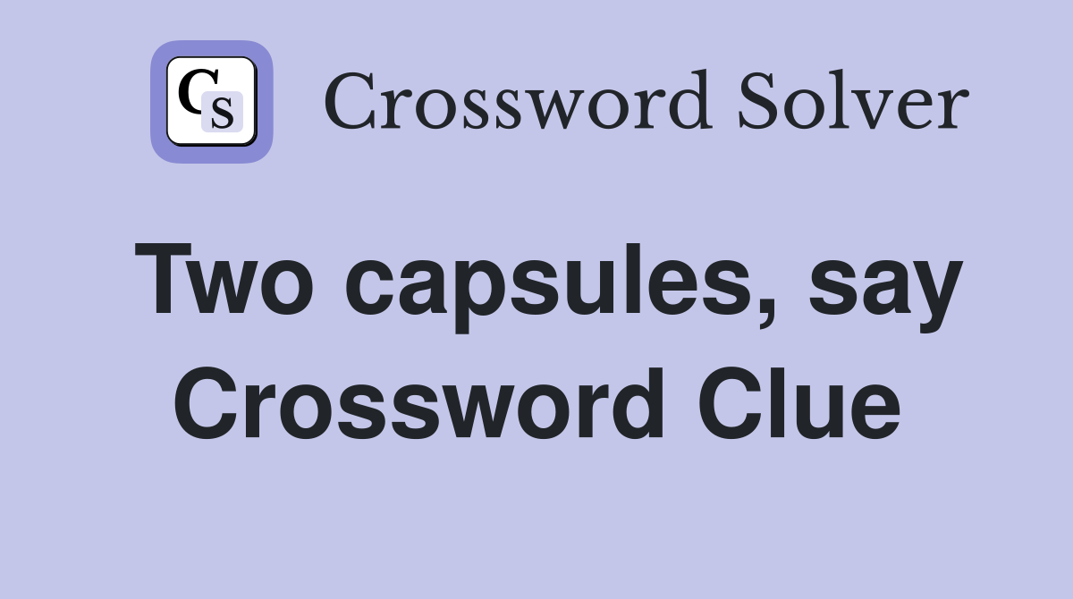 Two capsules, say Crossword Clue