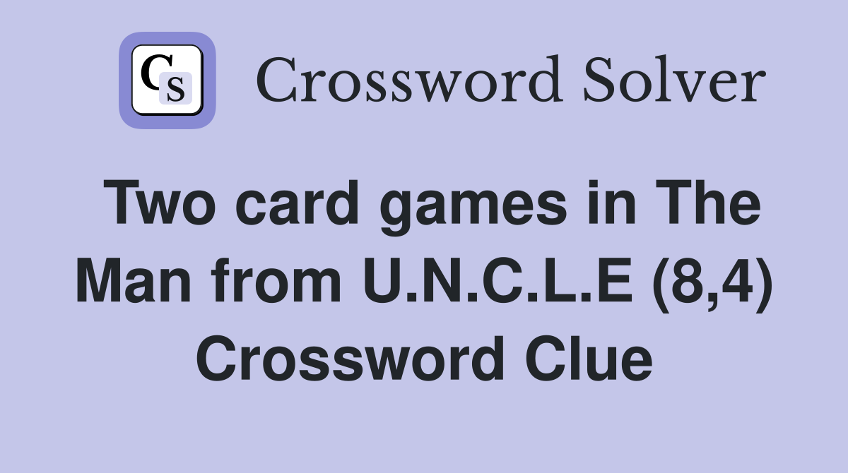 Two card games in The Man from U.N.C.L.E (8,4) Crossword Clue