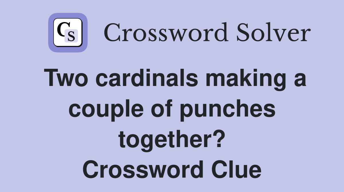 Two cardinals making a couple of punches together? Crossword Clue