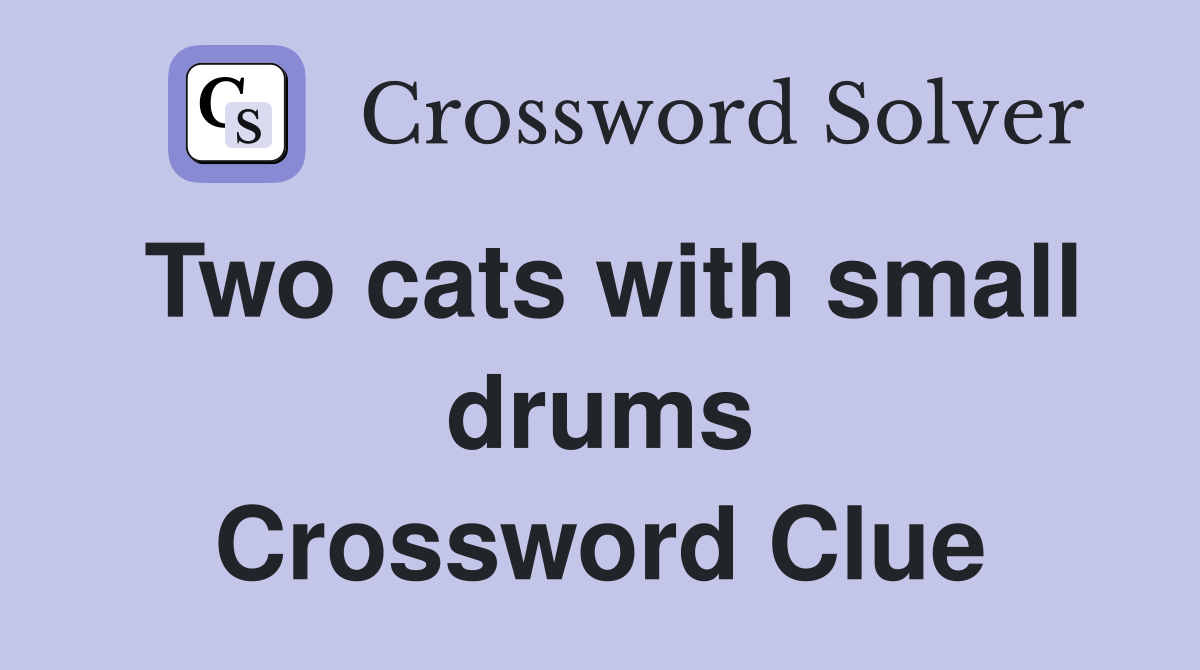 Two cats with small drums Crossword Clue
