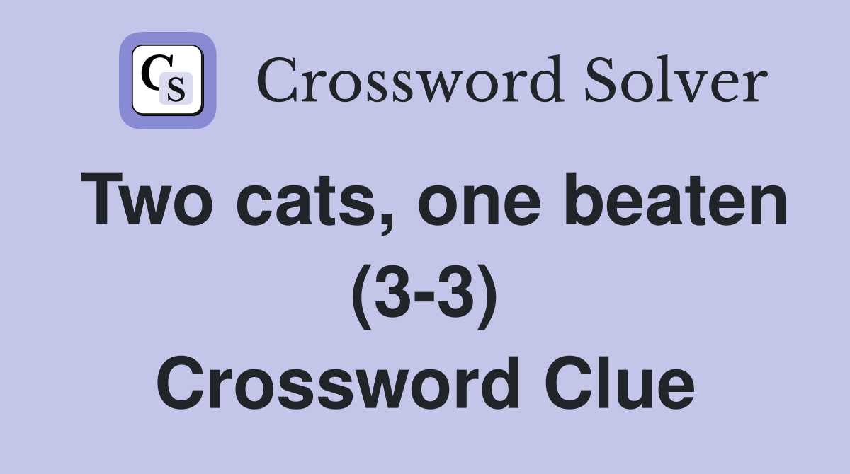 Two cats, one beaten (3-3) Crossword Clue