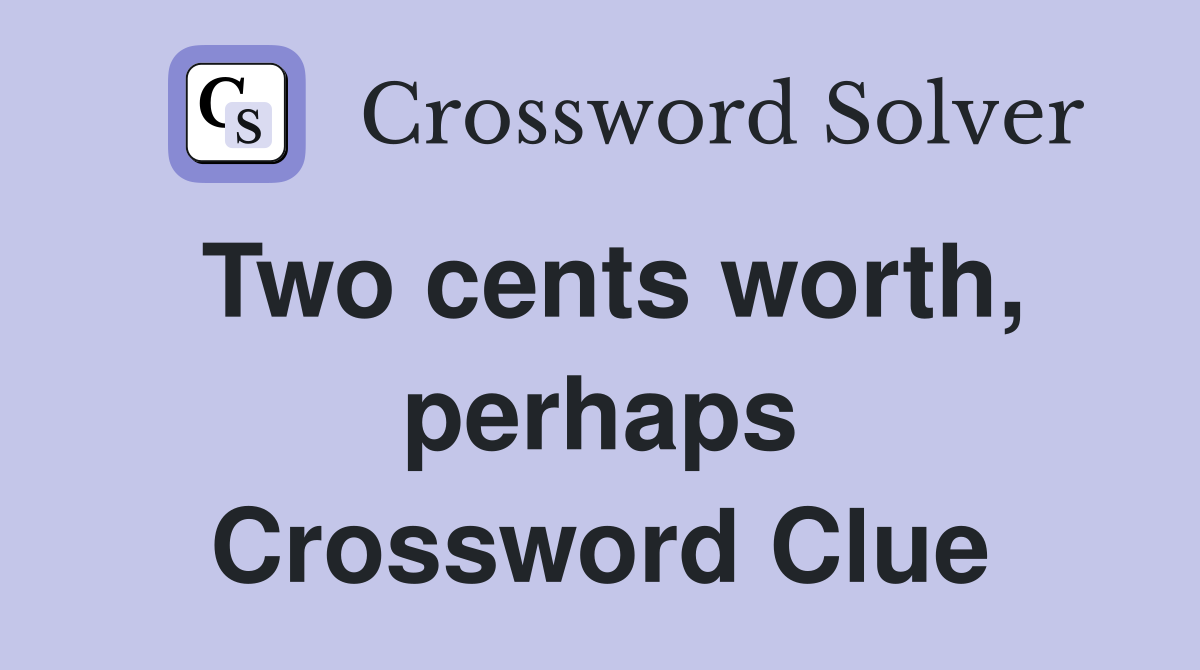 Two cents worth, perhaps Crossword Clue
