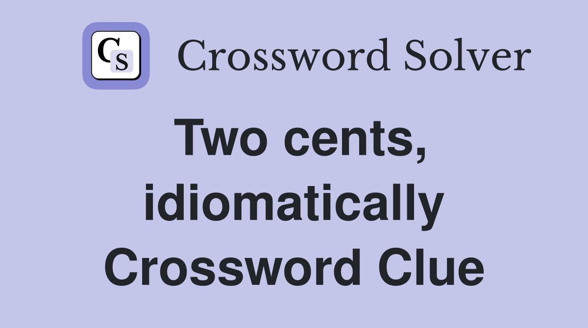 Two cents, idiomatically Crossword Clue