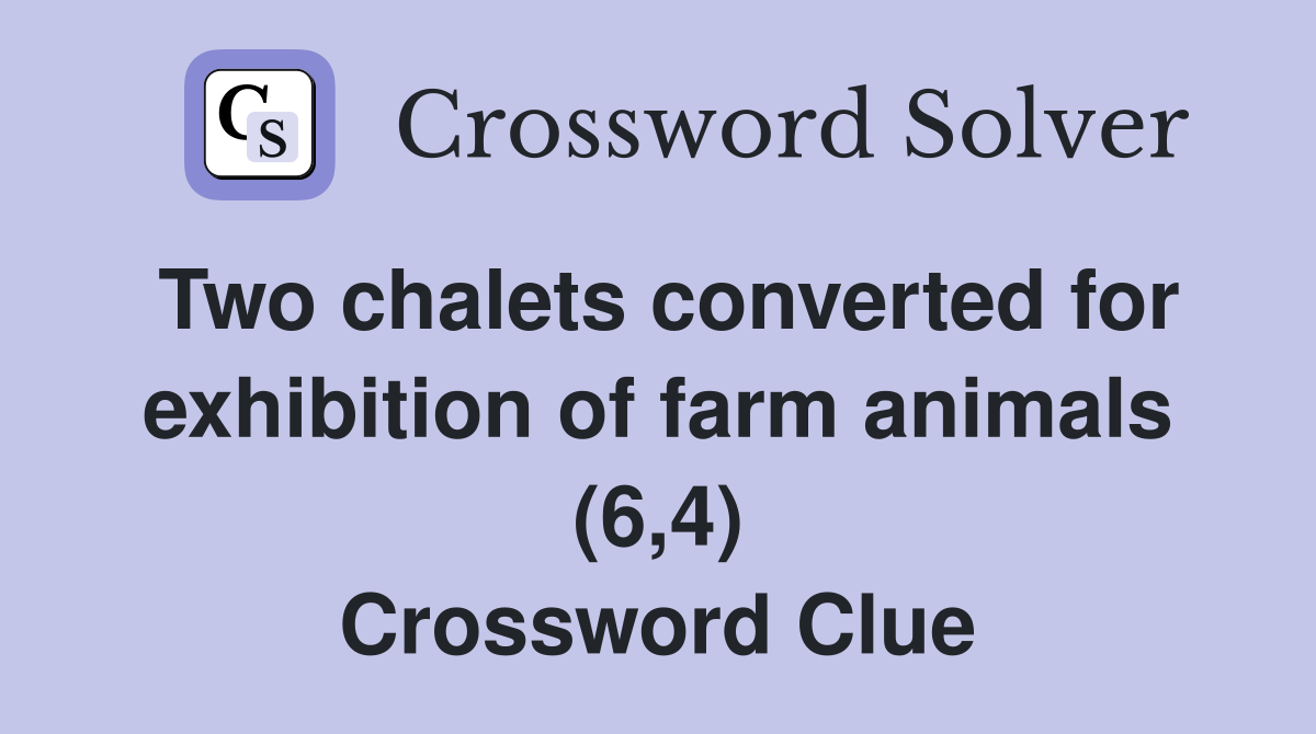 Two chalets converted for exhibition of farm animals (6,4) Crossword Clue