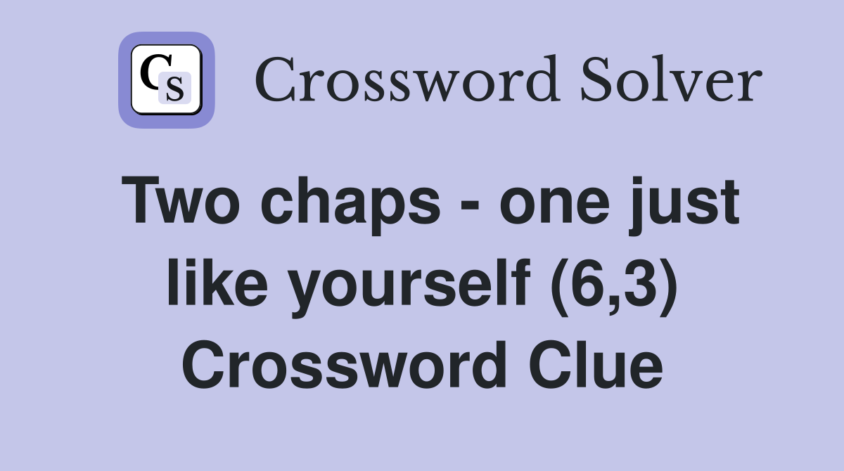 Two chaps - one just like yourself (6,3) Crossword Clue