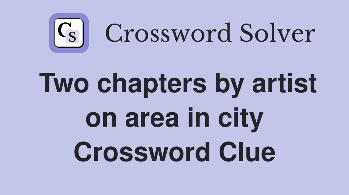 Two chapters by artist on area in city Crossword Clue